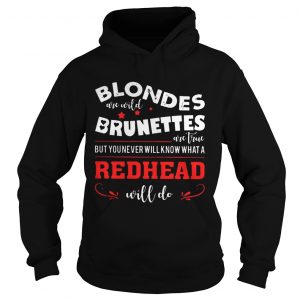 Blondes Are Wild Brunettes Are True But You Never Will Know What A Redhead Will Do hoodie