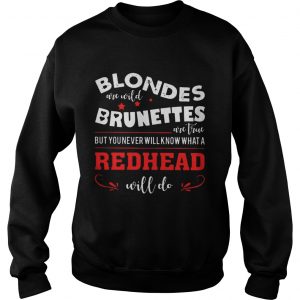 Blondes Are Wild Brunettes Are True But You Never Will Know What A Redhead Will Do sweatshirt