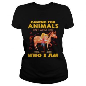 Caring for animals isnt what I do its who I am ladies tee