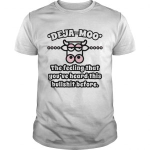 Cow Deja Moo the feeling that youve heard this bullshit beforeunisex