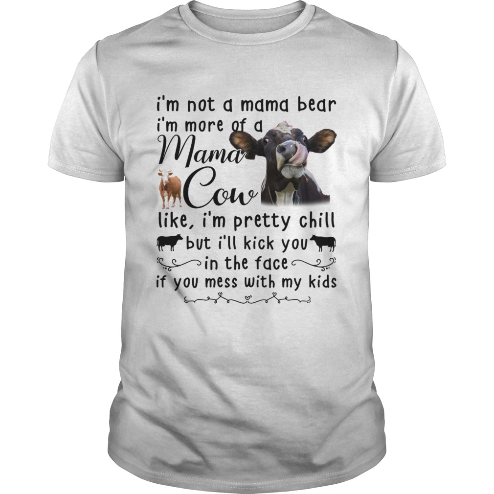 Cow Im not a mama bear Im more of a mama cow like Im pretty chill shirt