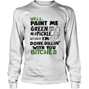 Cucumber well paint me green and call me a pickle because Im longsleeve tee