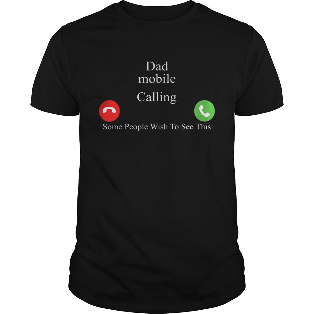 Dad Mobile Calling Some People Wish To See This Shirt