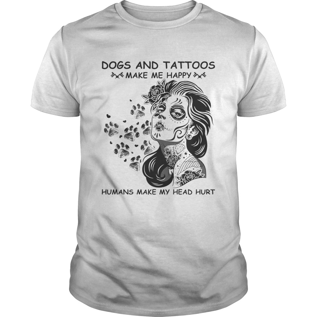 Dogs And Tattoos Make Me Happy Humans Make My Head Hurt Shirt