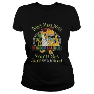 Dont Mess With Kindersaurus Youll Get Jurasskicked ladies tee