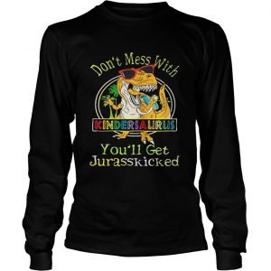 Dont Mess With Kindersaurus Youll Get Jurasskicked longsleeve tee