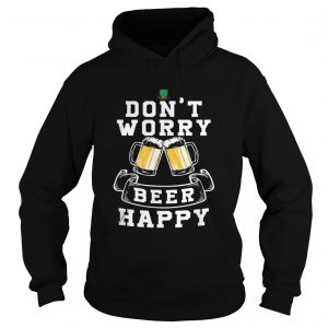 Dont Worry Beer Happy Beer hoodie