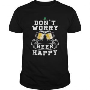 Dont Worry Beer Happy Beer unisex