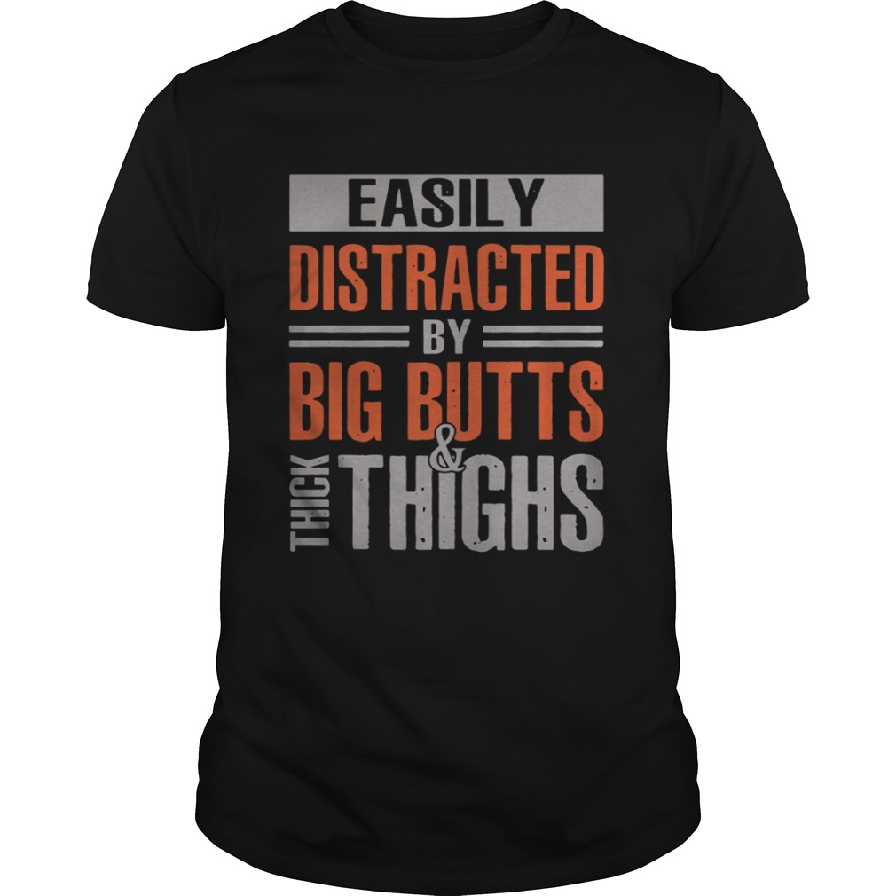 Easily distracted by big butts thick and thighs shirt