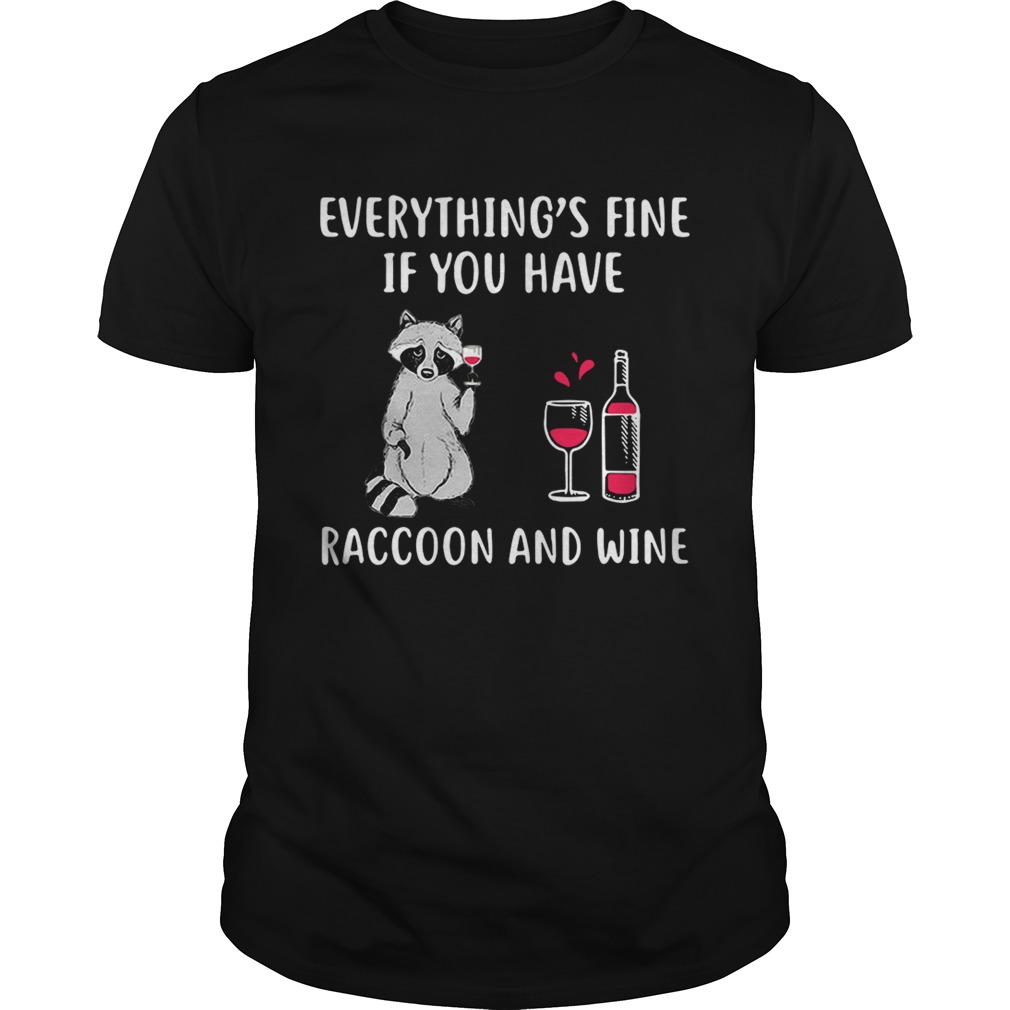 Everythings fine if you have raccoon and wine shirt