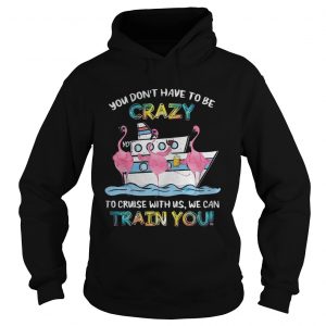 Flamingo sailor you dont have to be crazy to cruise with us we can hoodie