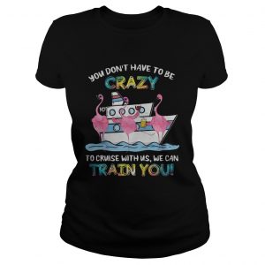 Flamingo sailor you dont have to be crazy to cruise with us we can ladies tee