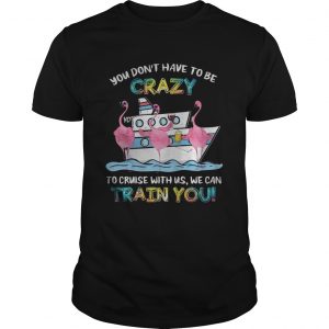 Flamingo sailor you dont have to be crazy to cruise with us we can unisex