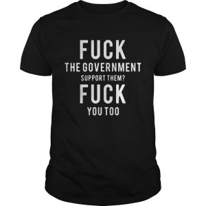 Fuck the Government support them fuck you too unisex