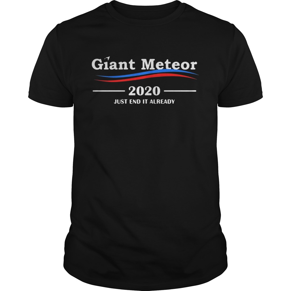 Giant Meteor 2020 just end it already shirt