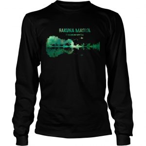 Hakuna Matata it means no worries Guitar Lake longsleeve tee