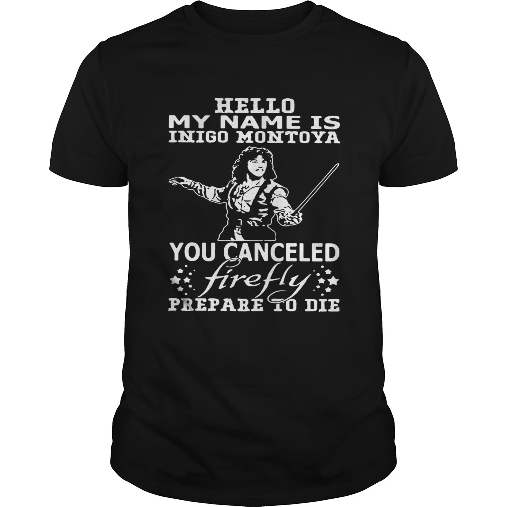 Hello my name is Inigo Montoya you cancel firefly prepare to die shirt