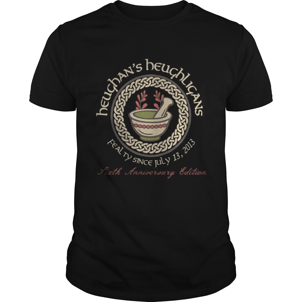 Heughans Heughligans Fealty Since July 13 2013 6th Anniversary Edition Shirt