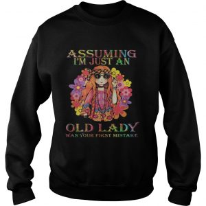 Hippe assuming Im just an old lady was your first mistake sweatshirt