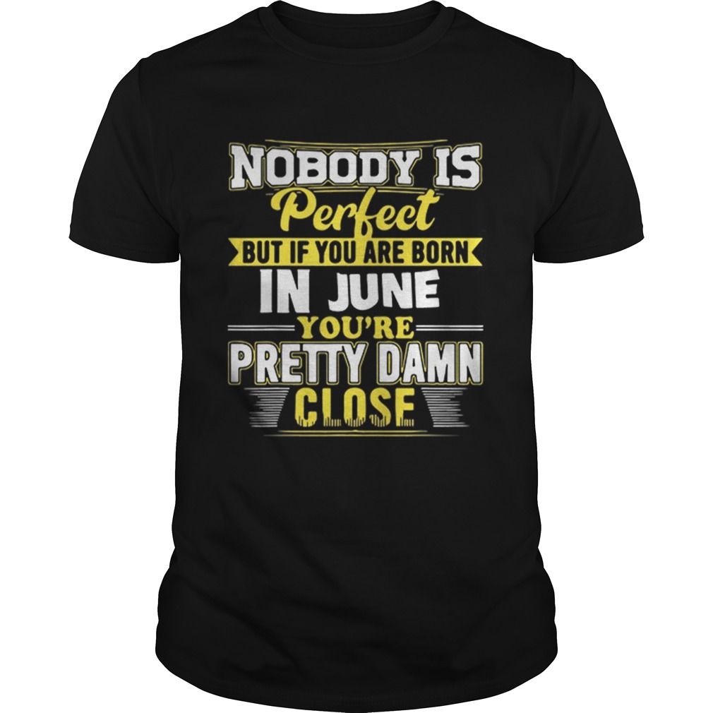 Hot Nobody is perfect but if you are born in june youre pretty damn shirt