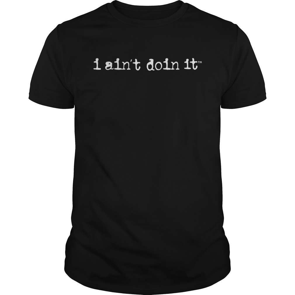 I Aint Doin It Shirt