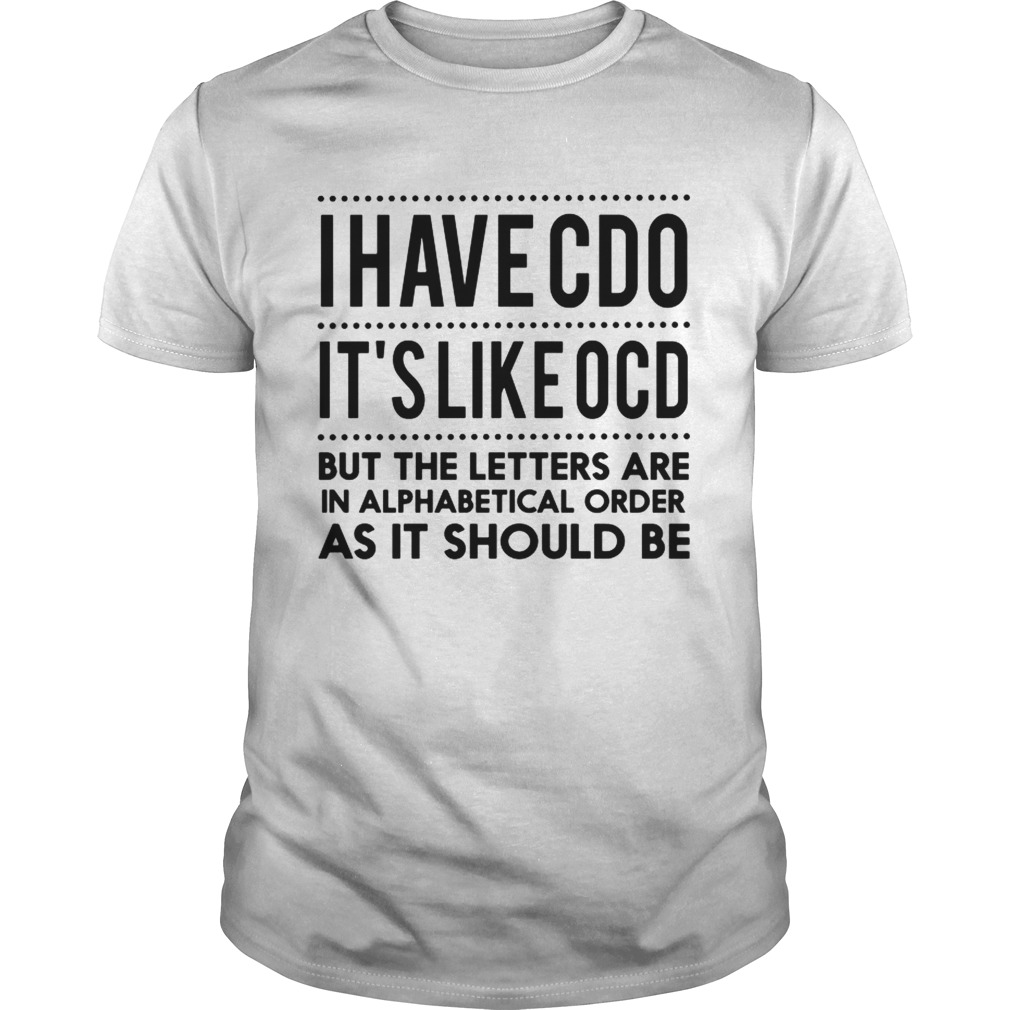 I Have CDO Its Like OCD but the letters are in alphabstical order shirt