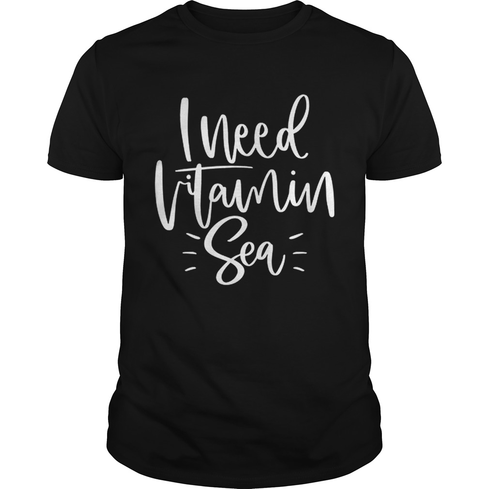 I Need Vitamin Sea shirt