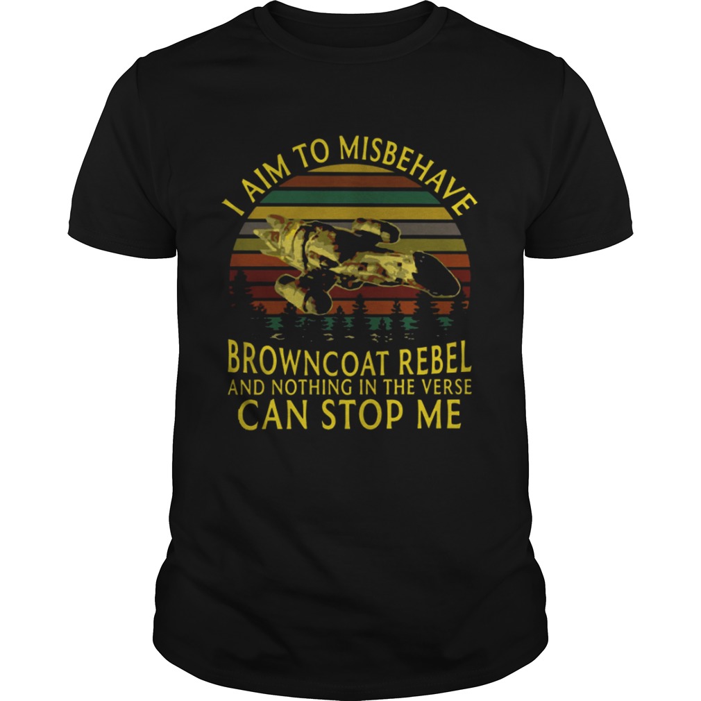 I aim to misbehave Browncoat Rebel and nothing in the verse can stop me shirt