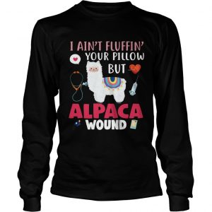 I aint fluffin your pillow but alpaca wound longsleeve tee