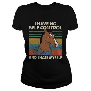 I have no self control and I hate myself ladies tee