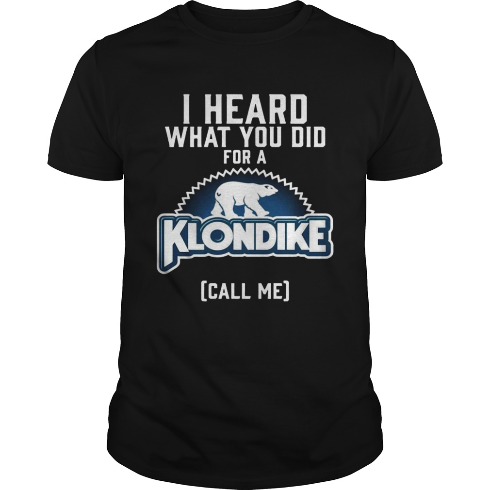 I heard what you did for a Klondike call me shirt