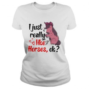 I just really like horses ok ladies tee