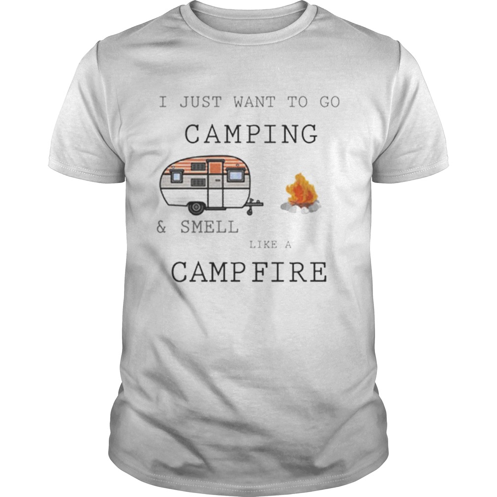 I just want to go campingsmell like a campfire shirt