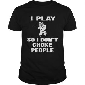 I play so i dont choke people unisex