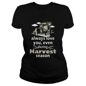 I vow to always love you even during Harvest season ladiesx tee