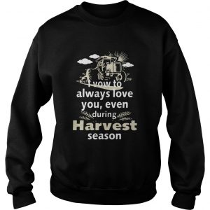 I vow to always love you even during Harvest season sweatshirt