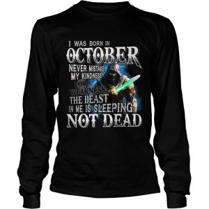 I was born in october never mistake my kindness not dead longsleeve tee