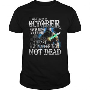 I was born in october never mistake my kindness not dead unisex