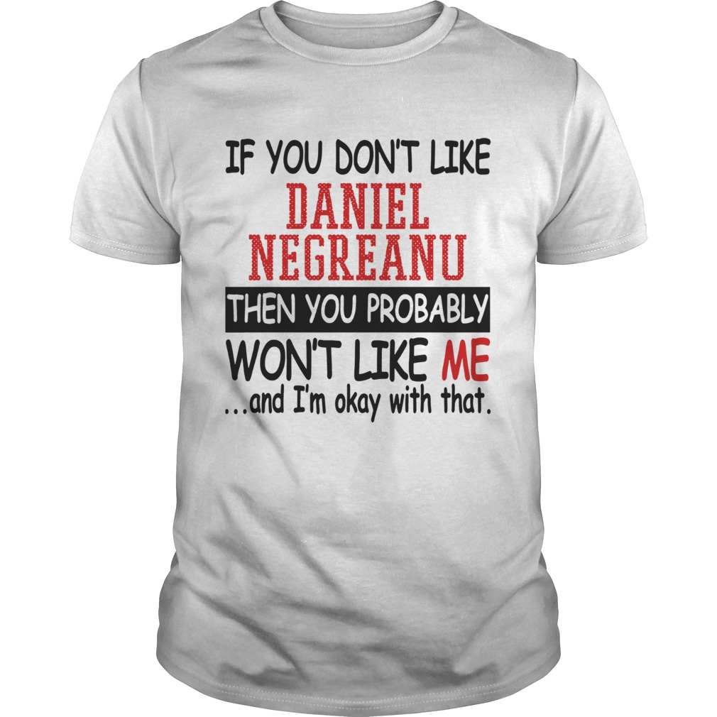 If you dont like daniel negreanu then you probably wont like me and Im okay with that shirt