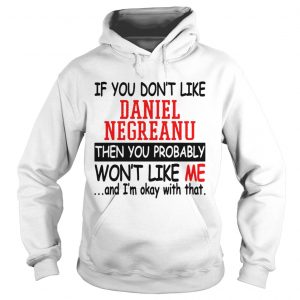 If you dont like daniel negreanu then you probably wont like me and Im okay with that hodie