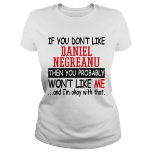 If you dont like daniel negreanu then you probably wont like me and Im okay with that ladies tee