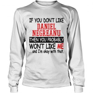 If you dont like daniel negreanu then you probably wont like me and Im okay with that longsleeve te