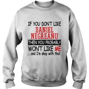 If you dont like daniel negreanu then you probably wont like me and Im okay with that sweatshirt