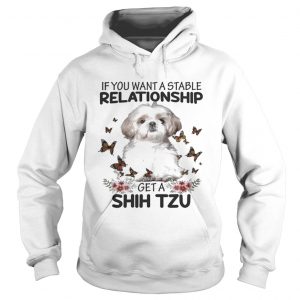 If you want a stable relationship get a Shih Tzu hoodie