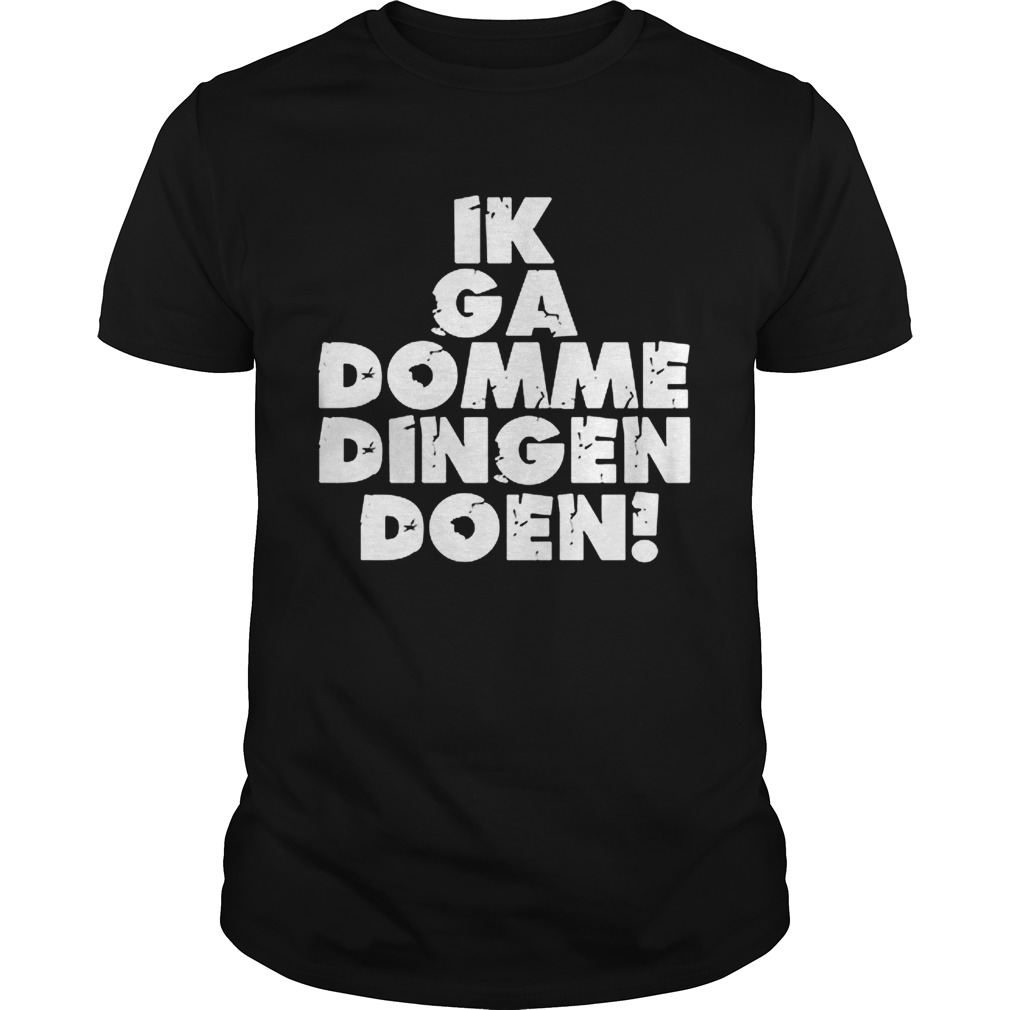 Ik Ga Domme Dingen Doen shirt