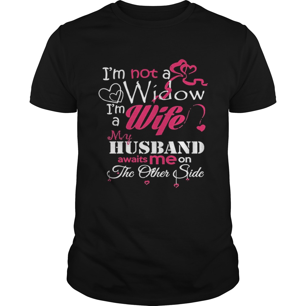 Im not a widow im a wife my husband awaits me on the other side shirt