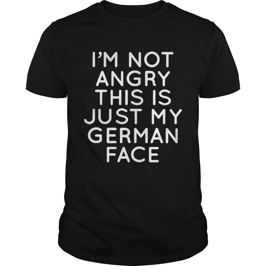 Im not angry this is just my German face shirt