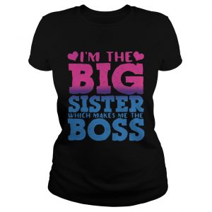 Im the big sister which makes me the boss ladies tee