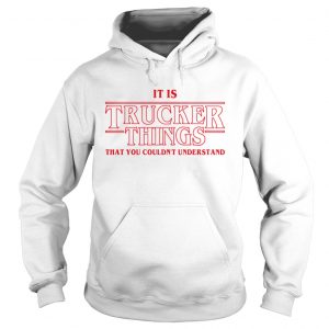 It is Trucker Things that you couldnt understand Stranger Things hoodie