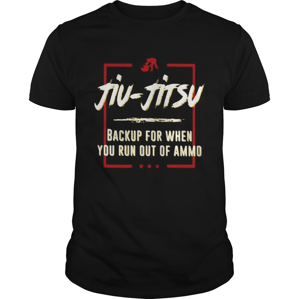 Jiu Jitsu backup for when you run out of ammo shirt